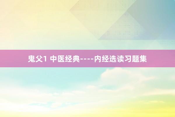 鬼父1 中医经典----内经选读习题集