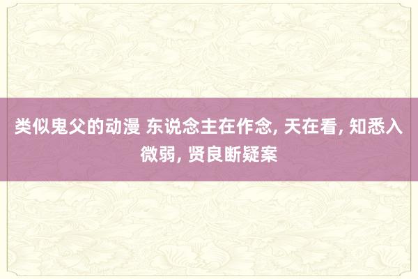 类似鬼父的动漫 东说念主在作念， 天在看， 知悉入微弱， 贤良断疑案