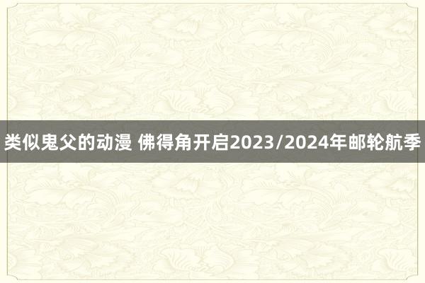 类似鬼父的动漫 佛得角开启2023/2024年邮轮航季