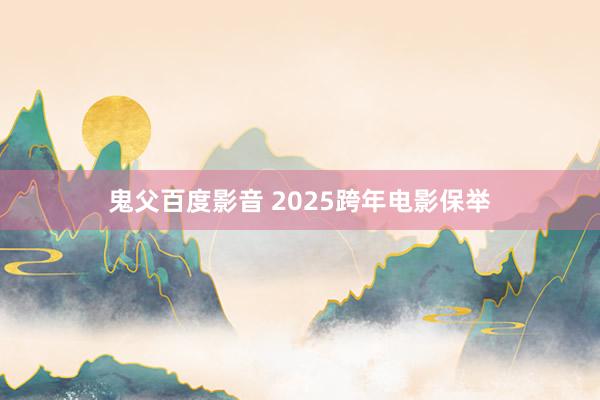 鬼父百度影音 2025跨年电影保举